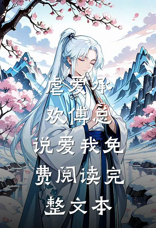 虐爱承欢傅总,说爱我免费阅读完整文本