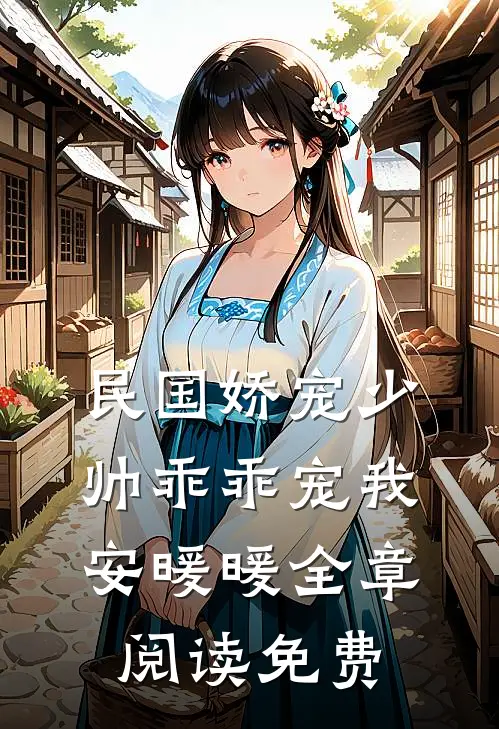 民国娇宠少帅乖乖宠我安暖暖全章阅读免费