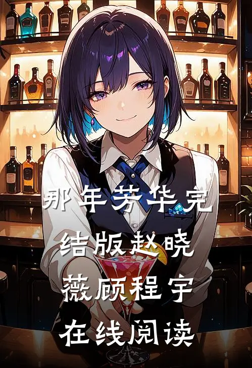 那年芳华完结版赵晓薇顾程宇在线阅读