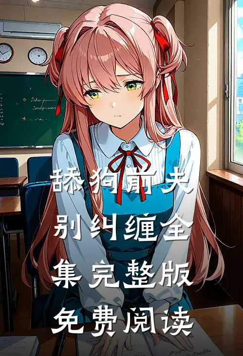 舔狗前夫别纠缠全集完整版免费阅读