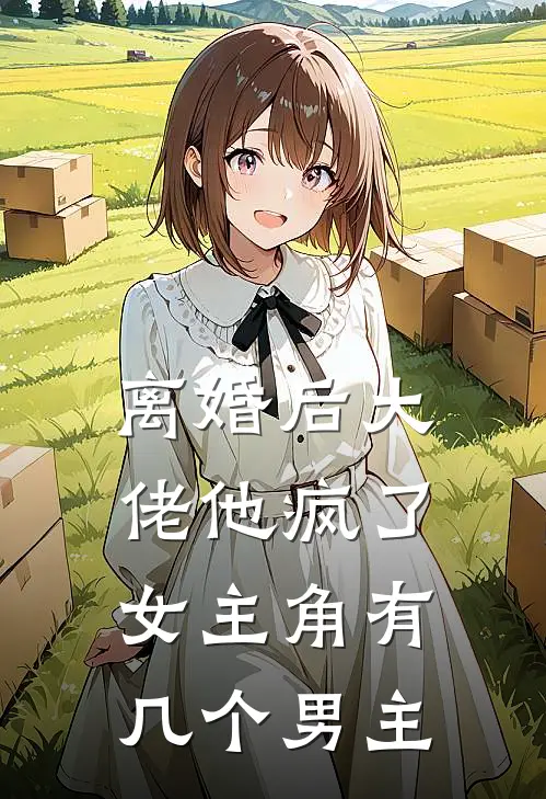 离婚后大佬他疯了女主角有几个男主