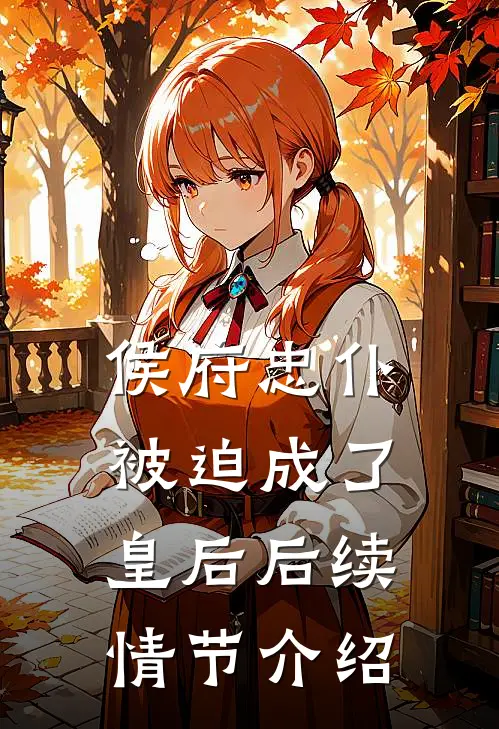 侯府忠仆被迫成了皇后后续情节介绍