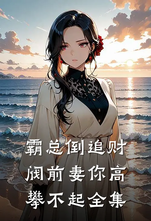 霸总倒追财阀前妻你高攀不起全集