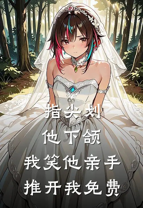 指尖划他下颌，我笑他亲手推开我免费