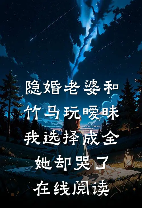 隐婚老婆和竹马玩暧昧，我选择成全她却哭了在线阅读