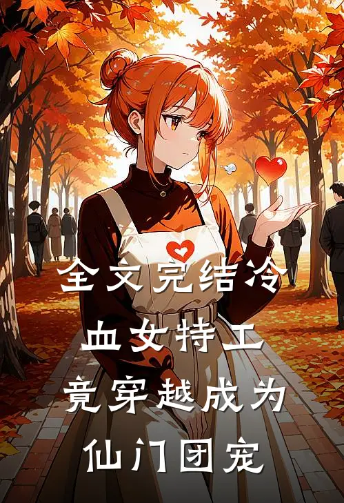 全文完结冷血女特工,竟穿越成为仙门团宠免费阅读