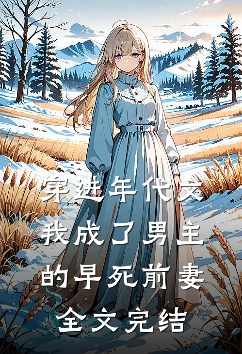 穿进年代文,我成了男主的早死前妻全文完结