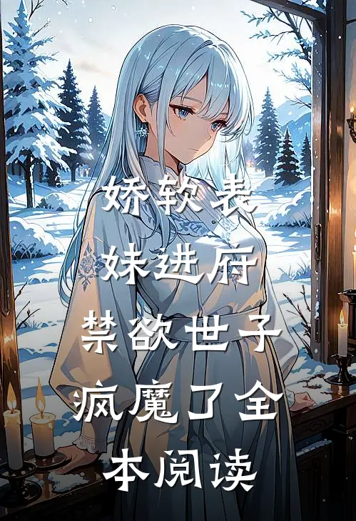 娇软表妹进府禁欲世子疯魔了全本阅读