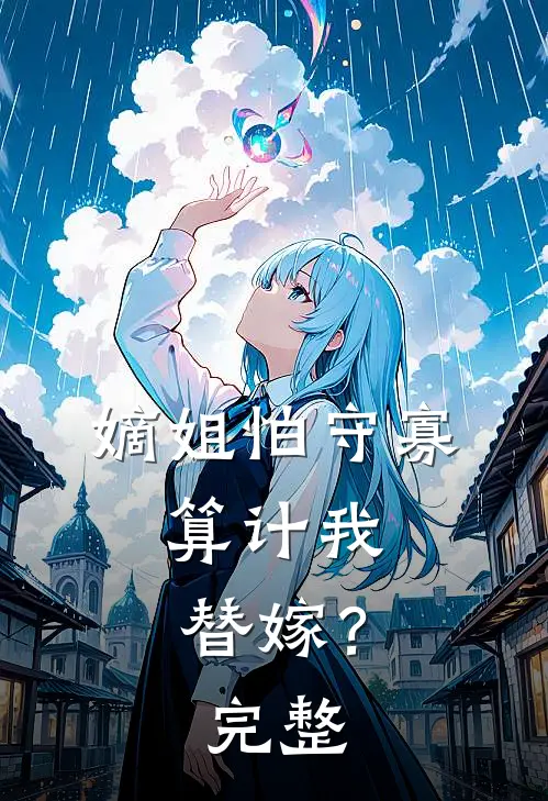 嫡姐怕守寡,算计我替嫁?完整视频