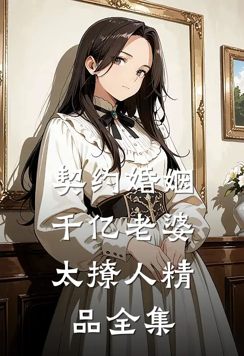 契约婚姻：千亿老婆太撩人精品全集