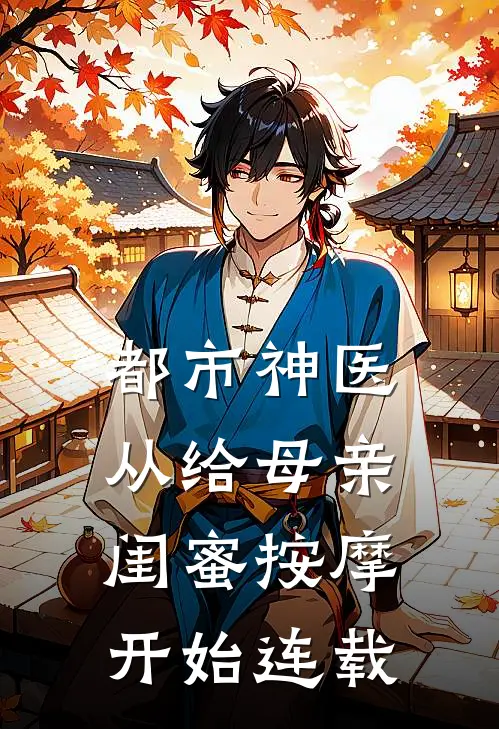 都市神医,从给母亲闺蜜按摩开始连载的